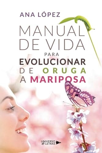 Manual de vida para evolucionar de oruga a mariposa (Spanish Edition)