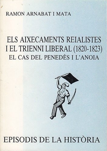 Els aixecaments reialistes i el trienni liberal, 1820-1823 el cas del Penedès i l'Anoia