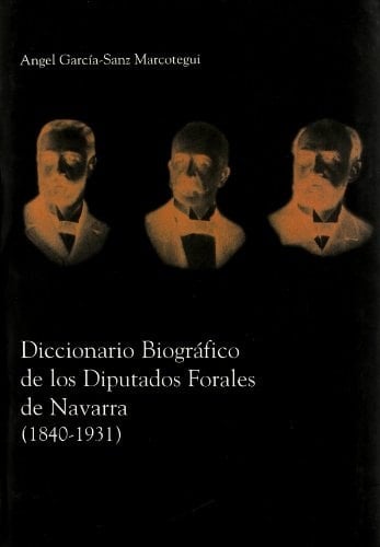 Diccionario biográfico de los diputados forales de Navarra (1840-1931)
