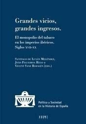 Grandes vicios, grandes ingresos el monopolio del tabaco en los imperios ibéricos, siglos XVII-XX
