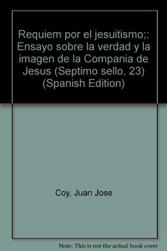 Requiem por el jesuitismo ensayo sobre la verdad y la imagen de la Compañía de Jesús