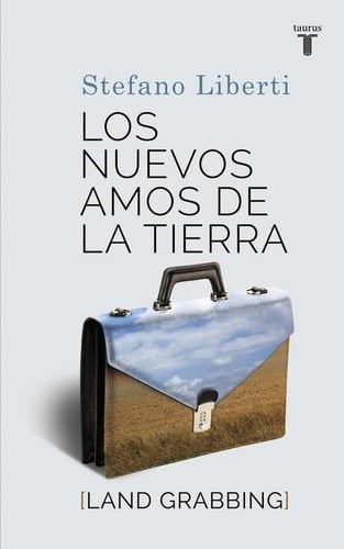 Los nuevos amos de la tierra : land grabbing