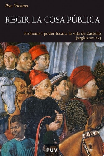 Regir la cosa pública Prohoms i poder local a la vila de Castelló (segles XIV - XV)