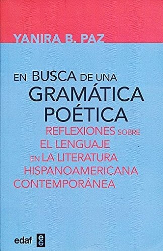 EN BUSCA DE UNA GRAMATICA POETICA. REFLEXIONES SOBRE EL LENGUAJE EN LA LITERATURA HISPANOAMERICANA CONTEMPORANEA