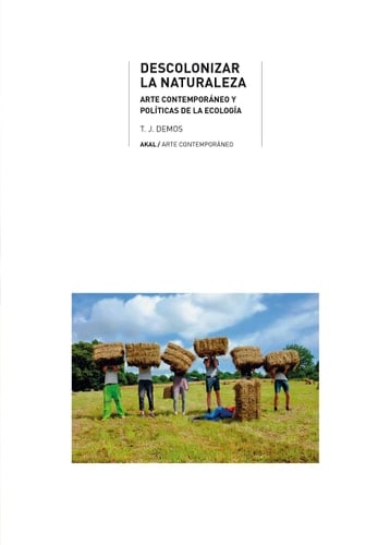 Descolonizar la naturaleza : arte contemporáneo y políticas de la ecología