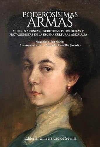 Poderosísimas armas: Mujeres artistas, escritoras, promotoras y protagonistas en la escena cultural andaluza
