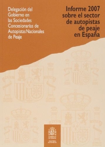Informe 2007 sobre el sector de autopistas de peaje en España: Autopistas de peaje en régimen de concesión ; 2. Explotación ; 3. Sociedades concesionarias ; 4. Recursos movilizados e inversión ; 5. Balance consolidado y ratios ; 6. Resultados del sector ; 7. Información bursátil ; 8. La Delegación del Gobierno ; 9. Apéndice de normativa