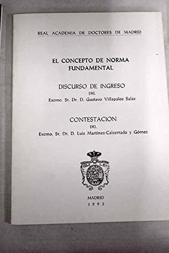 El concepto de norma fundamental - discurso de ingreso del Excmo. Sr. D. Gustavo Villapalos Salas, [contestación del Excmo. Sr. D. Luis Martínez-Calcerrada Gómez].