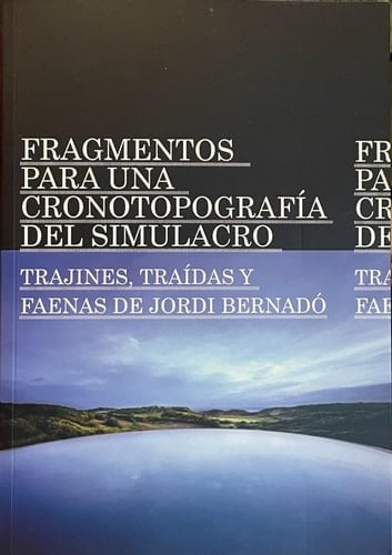 Fragmentos para una cronotopografía del simulacro - Trajines, traídas y faenas de Jordi Bernadó : Museo de Arte Contemporáneo Gas Natural Fenosa, [17 de noviembre de 2011-08 de abril de 2012]
