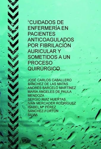 “CUIDADOS DE ENFERMERÍA EN PACIENTES ANTICOAGULADOS POR FIBRILACIÓN AURICULAR Y SOMETIDOS A UN PROCESO QUIRÚRGICO, DESDE ATENCIÓN PRIMARIA” (Spanish Edition)