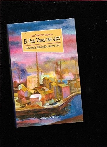 El pais Vasco 1931-1937 / The Basque Country 1931-1937: Autonomia. Revolucion. Guerra Civil / Autonomy. Revolution. Civil War (Spanish Edition)