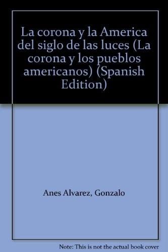 La corona y la América del siglo de las luces (La corona y los pueblos americanos) (Spanish Edition)