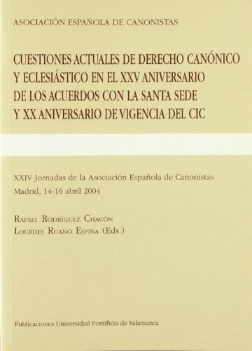 Cuestiones actuales de Derecho Canónico y Eclesiástico en el XXV aniversario de los acuerdos con la Santa Sede y XX Aniversario de vigencia del CIC. XXIV Jornadas de la Asociación Española de Canonistas. Madrid, 14-16 abril 2004