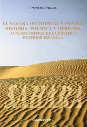 El Sahara Occidental y España: Historia, política y derecho : análisis crítico de la política exterior española (Spanish Edition)