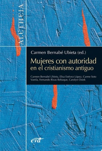 Mujeres con autoridad en el cristianismo antiguo Carme Soto Varela, Carmen Bernabé Ubieta, Carolyn Osiek , Fernando Rivas Rebaque, María Elisa Estévez López