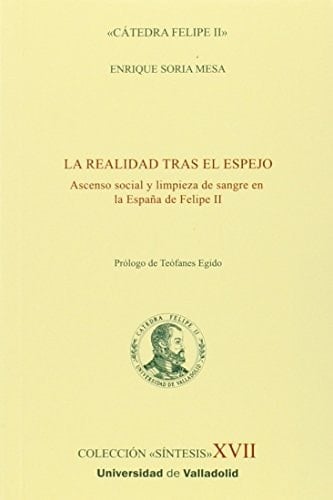 La realidad tras el espejo ascenso social y limpieza de sangre en la España de Felipe II