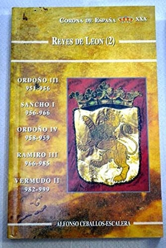 Ordoño III, 951-956, Sancho I, 956-966, Ordoño IV, 958-959, Ramiro III, 966-985, Vermudo II, 982-999 (Reyes de León) (Spanish Edition)