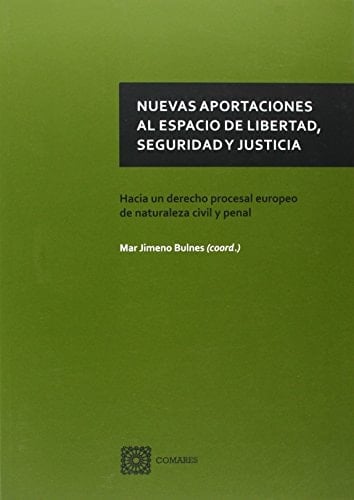 Nuevas aportaciones al espacio de libertad, seguridad y justicia : hacia un derecho procesal europeo de naturaleza civil y penal