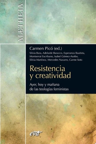 Resistencia y creatividad Ayer, hoy y mañana de las teologías feministas