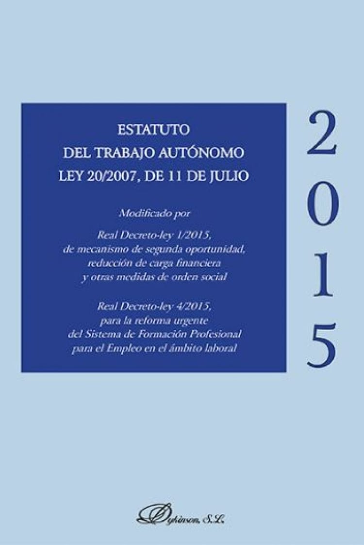 Estatuto del trabajo autónomo Ley 20/2007, de 11 de julio : modificado por Real Decreto-ley 1/2015, de mecanismo de segunda oportunidad, reducción de carga financiera y otras medidas de orden social, Real Decreto-ley 4/2015, para la reforma urgente del Sistema de Formación Profesional para el Empleo en el ámbito laboral