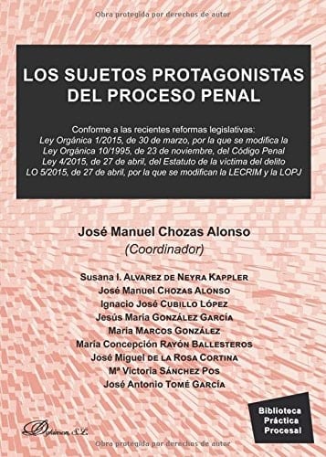 Los sujetos protagonistas del proceso penal : conforme a las recientes reformas legislativas : Ley Orgánica 1/2015, de 30 de marzo, por la que se modifica la Ley Orgánica 10/1195, de 23 de noviembre, del Código Penal Ley 4/2015, de 27 de abril, del Estatu