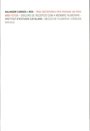 Tres metàfores per pensar un país amb futur : discurs de recepció de Salvador Cardús i Ros com a membre numerari de la Secció de Filosofia i Ciències Socials, llegit el dia 12 de novembre de 2009 : resposta de Joan Estruch i Gibert, membre numerari de la