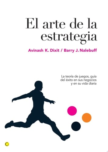 El Arte de la Estrategia La Teoría de Juegos, Guía Del éxito en Sus Negocios y Su Vida Diaria