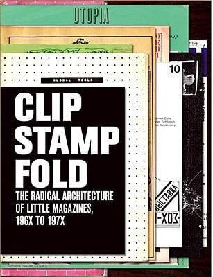 Clip Stamp Fold The Radical Architecture Of Little Magazines 196x To 197x