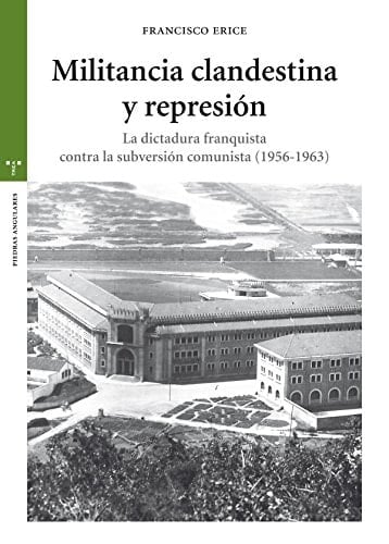Militancia clandestina y represión la dictadura franquista contra la subversión comunista (1956-1963)