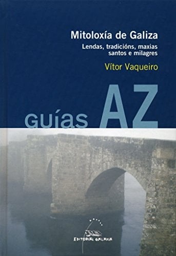 Mitoloxía de Galiza Lendas, tradicións, maxias, santos e milagres