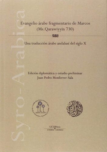 Evangelio árabe fragmentario de Marcos (Ms. Qarawiyyin̄ 730) una traducción árabe andalusí del siglo X. edición diplomática y estudio preliminar Juan Pedro Monferrer-Sala