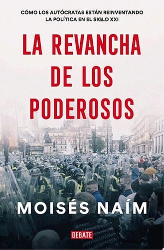 La revancha de los poderosos Cómo los autócratas están reinventando la política en el siglo XXI