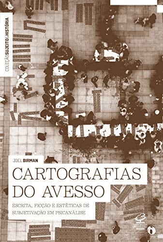 Cartografias do avesso escrita, ficção e estéticas de subjetivação em psicanálise