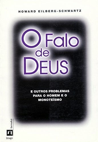 O falo de Deus: e outros problemas para o homem eo monoteísmo