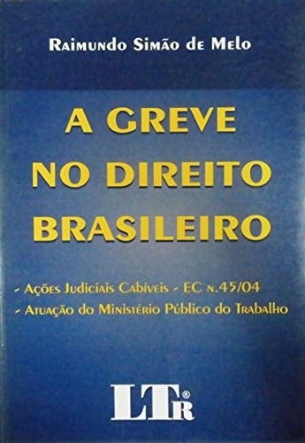 A Greve No Direito Brasileiro: AC~Oes Judiciais Cabiveis, Atuac~ao Do Ministerio Publico Do Trabalho (Portuguese Edition)