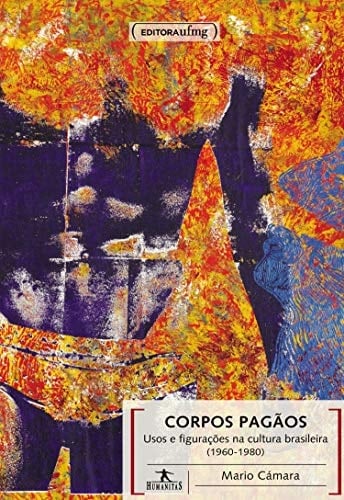 Corpos pagãos usos e figurações na cultura brasileira 1960-1980