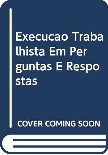 Execução Trabalhista Em Perguntas E Respostas