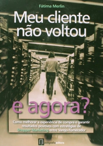 Meu Cliente Não Voltou, e Agora? Fatima MerlinPoligrafia Editora