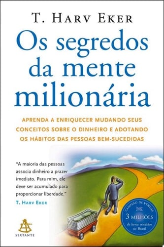 Os segredos da mente milionária Aprenda a enriquecer mudando seus conceitos sobre o dinheiro e adotando os hábitos das pessoas bem-sucedidas