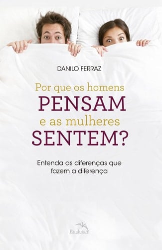 Por que os homens pensam e as mulheres sentem ?