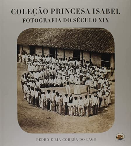 Colecao Princesa Isabel: Fotografia Do Seculo XIX (Portuguese Edition)
