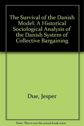 The survival of the Danish model: A historical sociological analysis of the Danish system of collective bargaining