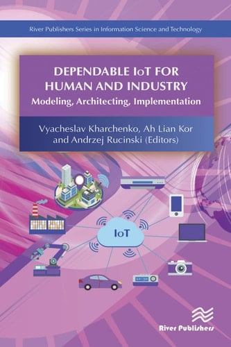 Dependable IoT for Human and Industry: Modeling, Architecting, Implementation (River Publishers Series in Information Science and Technology)