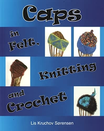 Caps in Felt, Knitting and Crochet