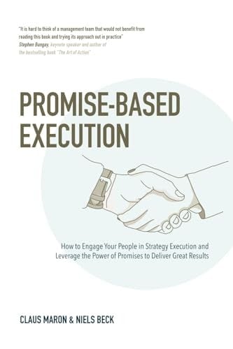 Promise-Based Execution: How to Engage your People in Strategy Execution and Leverage the Power of Promises to Deliver Great Results
