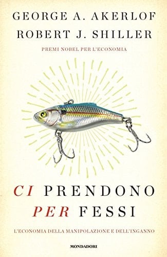 Ci prendono per fessi. L'economia della manipolazione e del'inganno