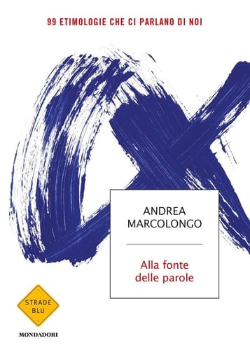 Alla fonte delle parole 99 etimologie che ci parlano di noi