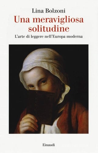 Una meravigliosa solitudine l'arte di leggere nell'Europa moderna : Berenson Lectures 2012, Villa I Tatti, Firenze, The Harvard University Center for Italian Renaissance Studies