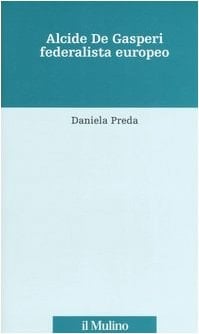Alcide De Gasperi, federalista europeo (Storia del federalismo e dell'integrazione europea)