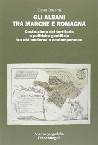 Gli Albani tra Marche e Romagna costruzione del territorio e politiche gentilizie tra età moderna e contemporanea